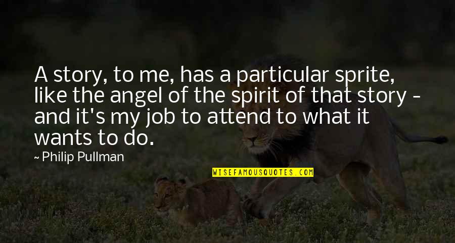 Story Of Job Quotes By Philip Pullman: A story, to me, has a particular sprite, Story Of Job Quotes By Philip Pullman: A story, to me, has a particular sprite,