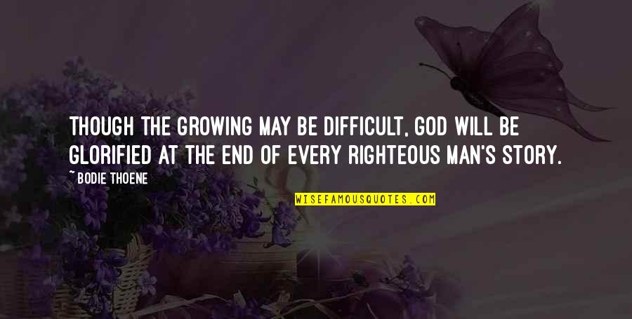 Story Of Man Quotes By Bodie Thoene: Though the growing may be difficult, God will Story Of Man Quotes By Bodie Thoene: Though the growing may be difficult, God will