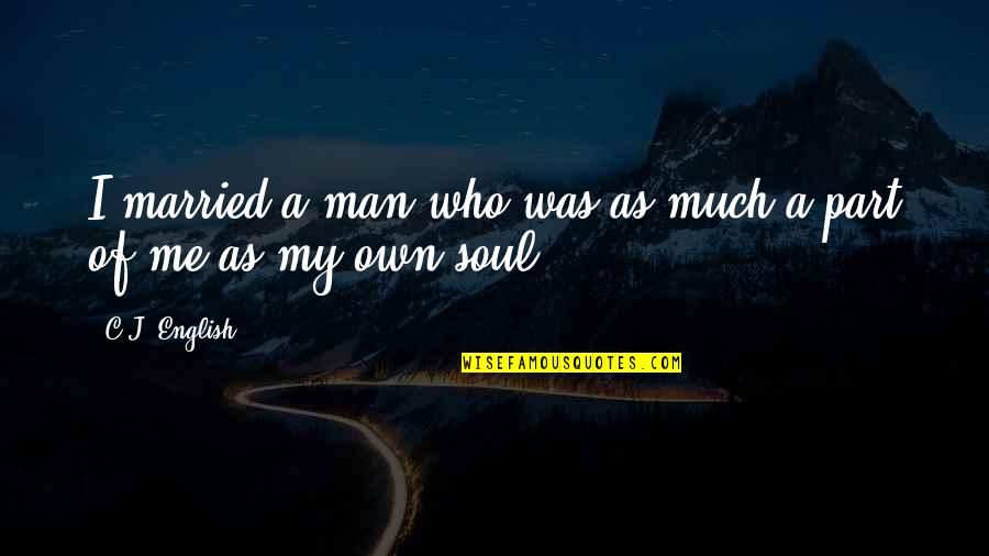 Story Of Man Quotes By C.J. English: I married a man who was as much Story Of Man Quotes By C.J. English: I married a man who was as much