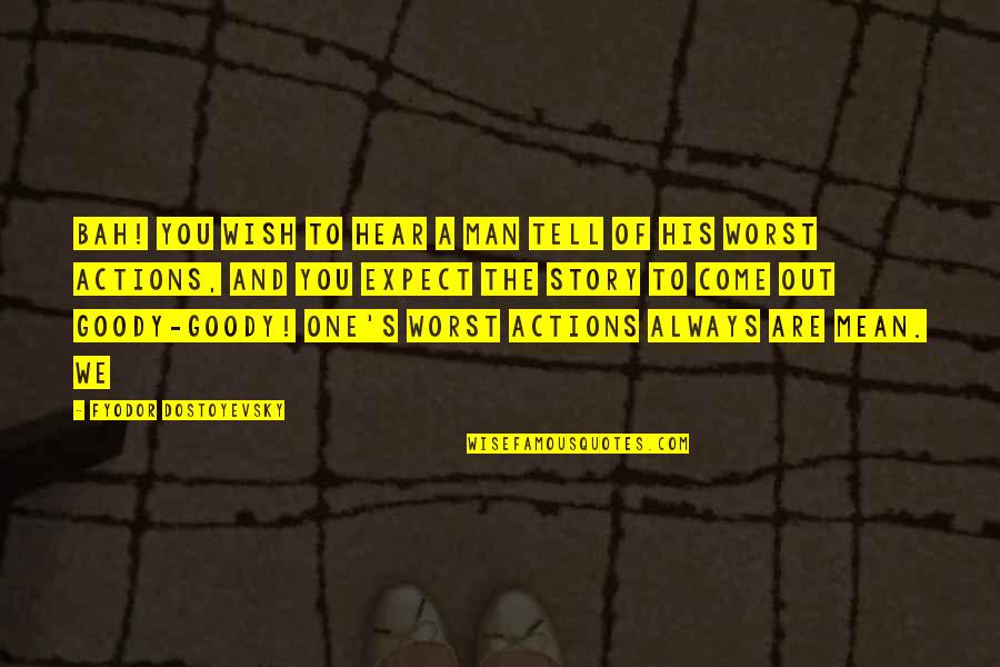 Story Of Man Quotes By Fyodor Dostoyevsky: Bah! you wish to hear a man tell Story Of Man Quotes By Fyodor Dostoyevsky: Bah! you wish to hear a man tell