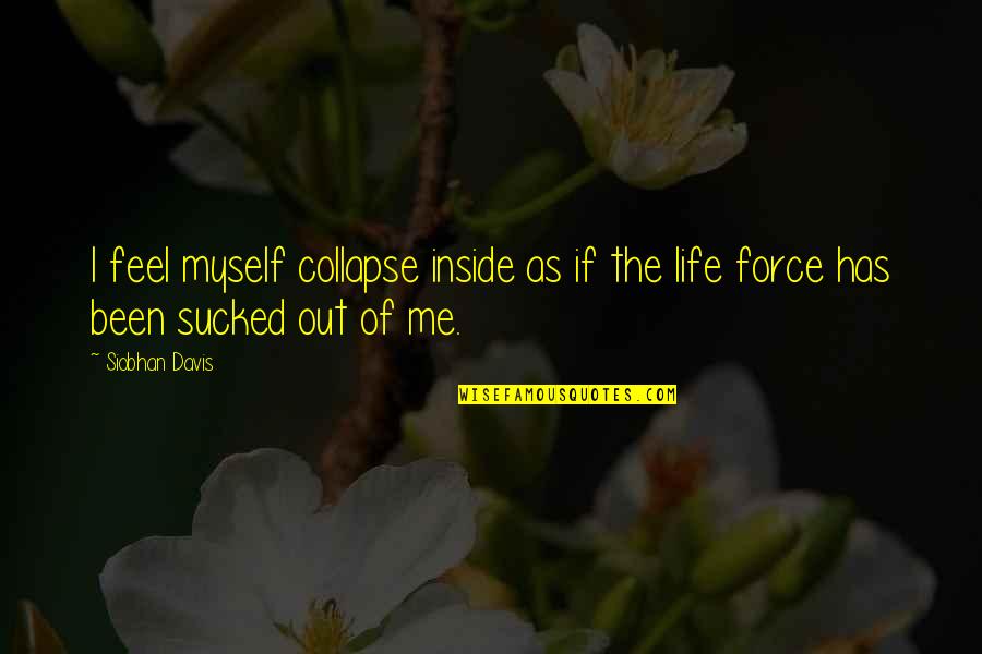 Story Of Me Quotes By Siobhan Davis: I feel myself collapse inside as if the