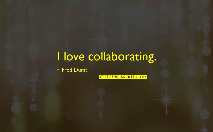 Story Of My Life Jay Mcinerney Quotes By Fred Durst: I love collaborating.