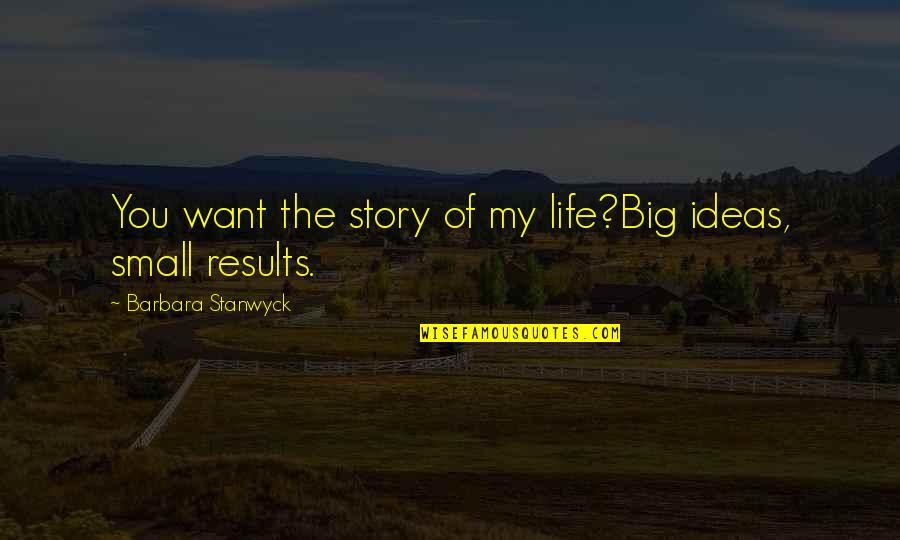 Story Of My Life Quotes By Barbara Stanwyck: You want the story of my life?Big ideas,
