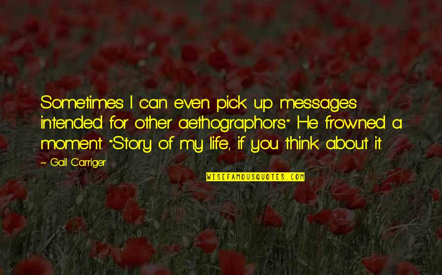 Story Of My Life Quotes By Gail Carriger: Sometimes I can even pick up messages intended