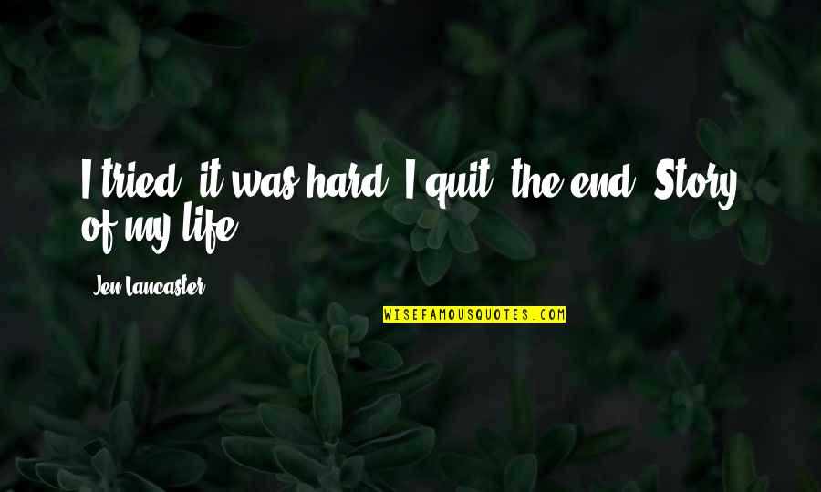 Story Of My Life Quotes By Jen Lancaster: I tried, it was hard, I quit, the