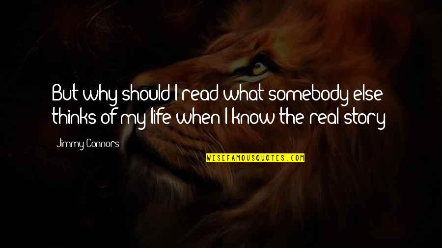 Story Of My Life Quotes By Jimmy Connors: But why should I read what somebody else