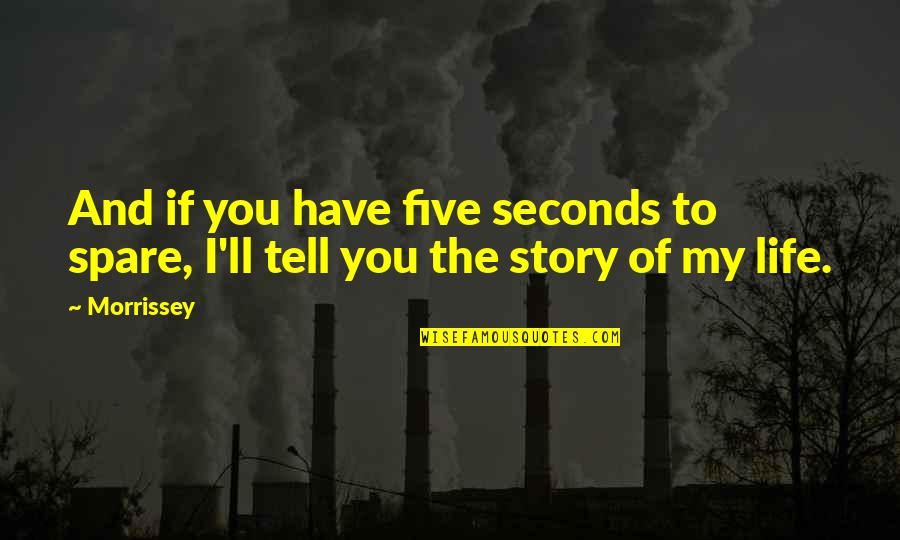 Story Of My Life Quotes By Morrissey: And if you have five seconds to spare,