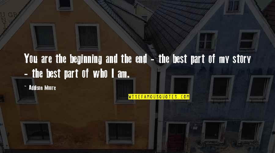 Story Of My Quotes By Addison Moore: You are the beginning and the end -
