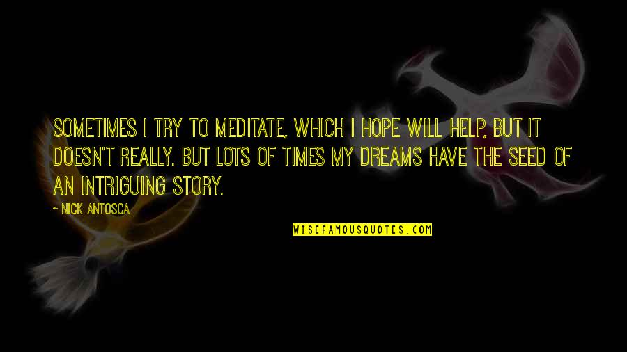 Story Of My Quotes By Nick Antosca: Sometimes I try to meditate, which I hope