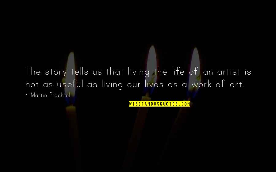 Story Of Our Lives Quotes By Martin Prechtel: The story tells us that living the life