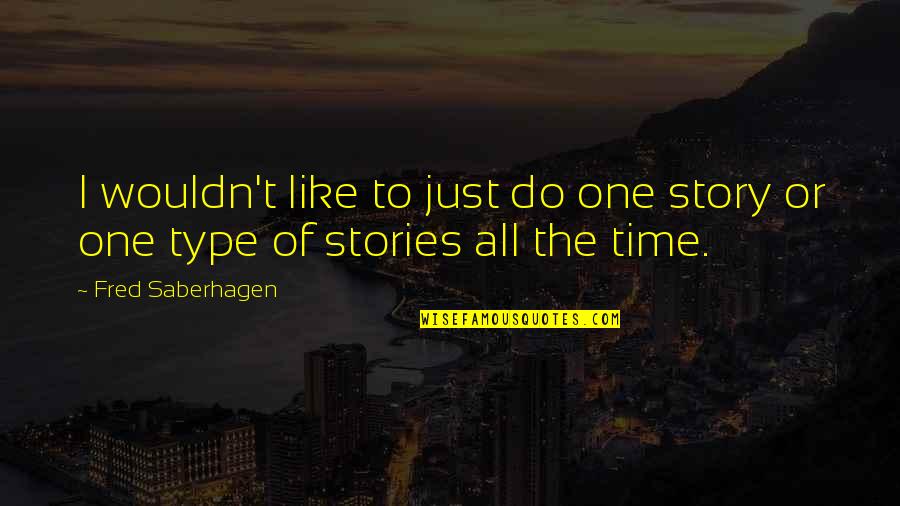 Story Of Quotes By Fred Saberhagen: I wouldn't like to just do one story