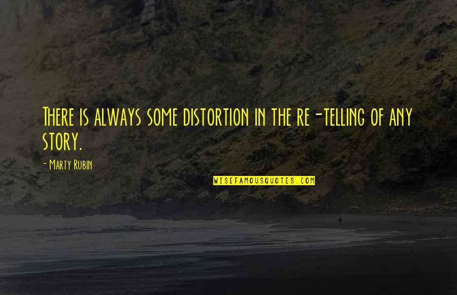 Story Of Quotes By Marty Rubin: There is always some distortion in the re-telling