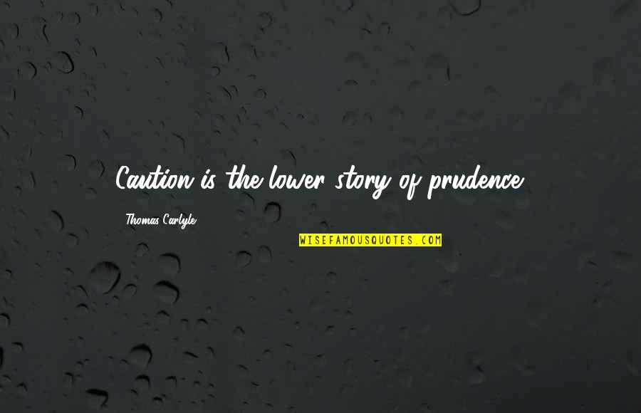 Story Of Quotes By Thomas Carlyle: Caution is the lower story of prudence.
