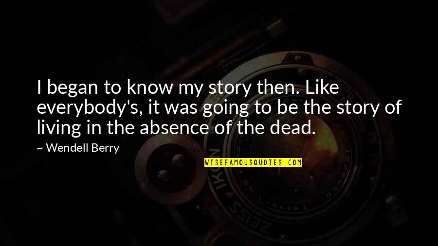 Story Of Quotes By Wendell Berry: I began to know my story then. Like