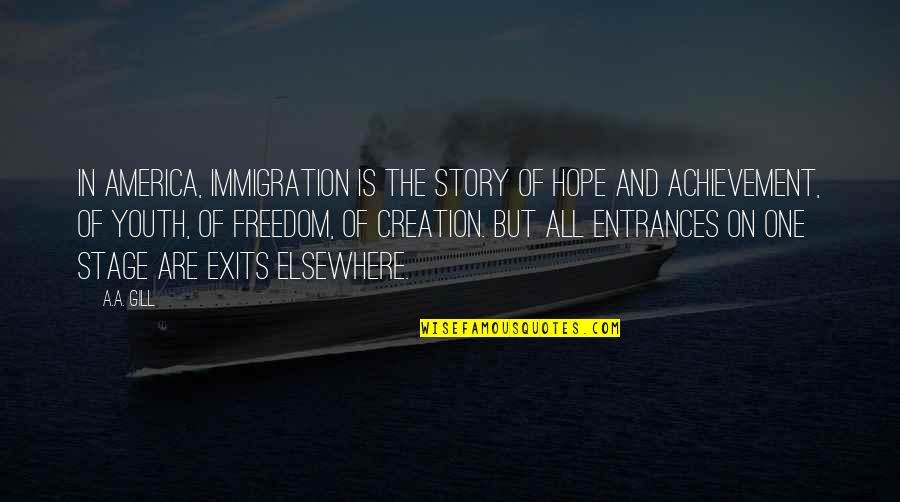 Story On The Stage Quotes By A.A. Gill: In America, immigration is the story of hope