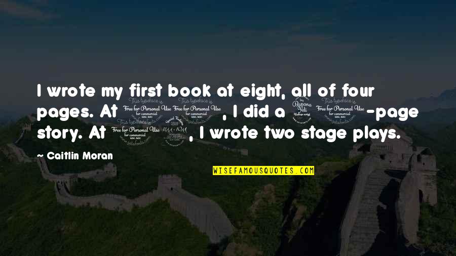 Story On The Stage Quotes By Caitlin Moran: I wrote my first book at eight, all