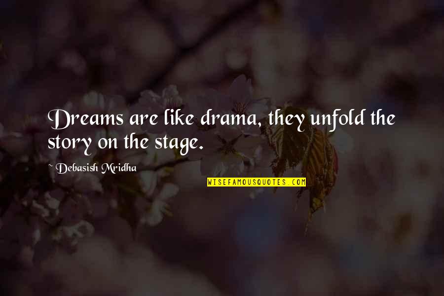 Story On The Stage Quotes By Debasish Mridha: Dreams are like drama, they unfold the story