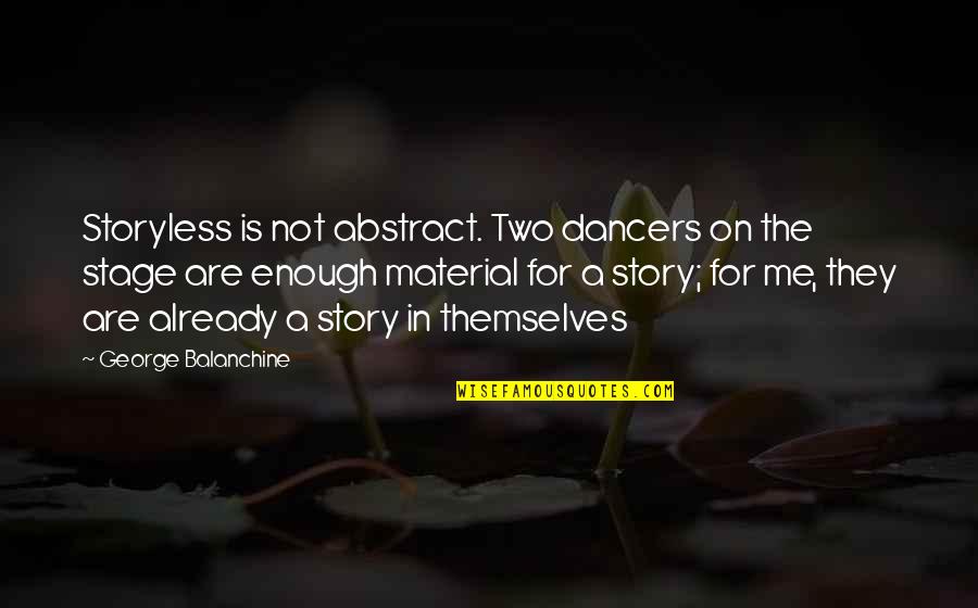 Story On The Stage Quotes By George Balanchine: Storyless is not abstract. Two dancers on the