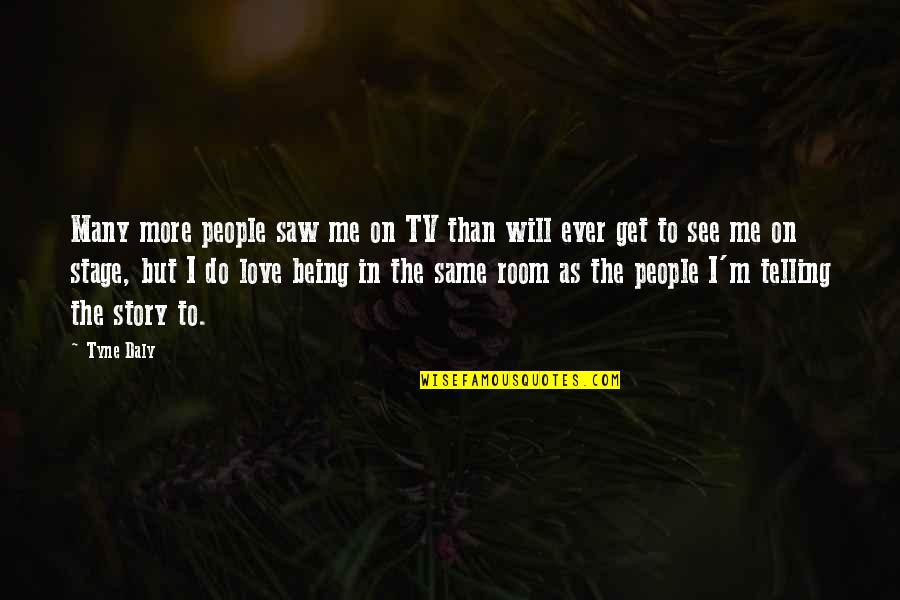 Story On The Stage Quotes By Tyne Daly: Many more people saw me on TV than