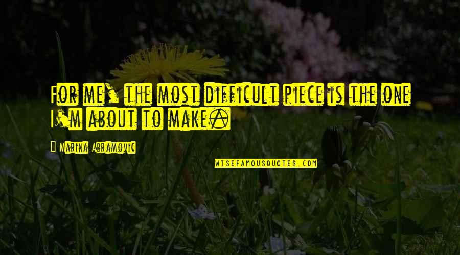 Story One Grain Quotes By Marina Abramovic: For me, the most difficult piece is the