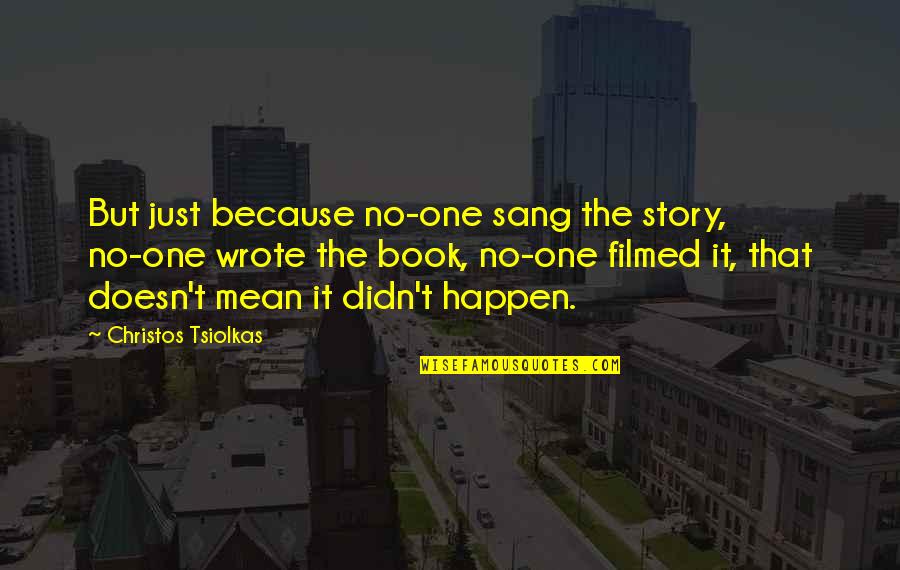 Story One Quotes By Christos Tsiolkas: But just because no-one sang the story, no-one