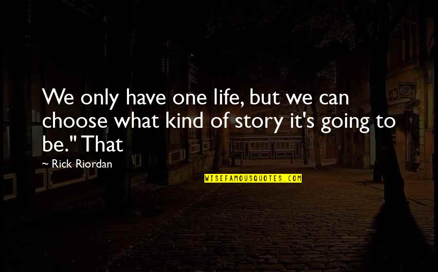 Story One Quotes By Rick Riordan: We only have one life, but we can