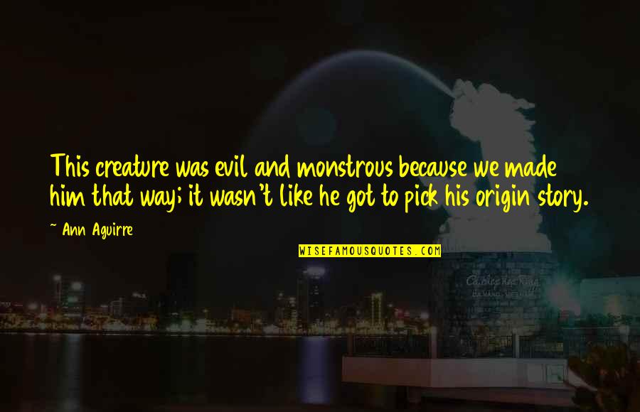 Story Pick Quotes By Ann Aguirre: This creature was evil and monstrous because we