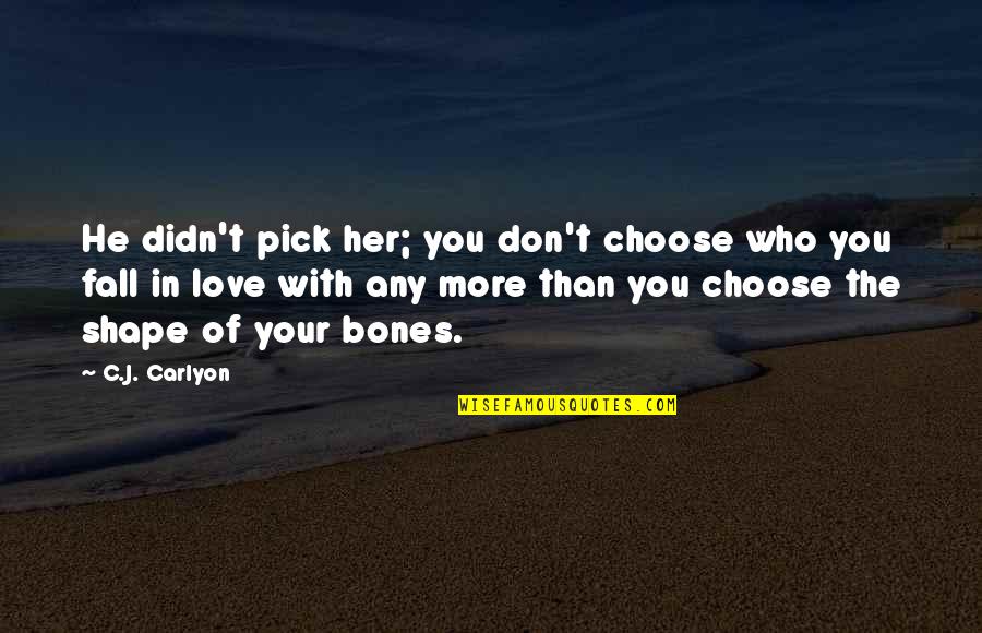 Story Pick Quotes By C.J. Carlyon: He didn't pick her; you don't choose who