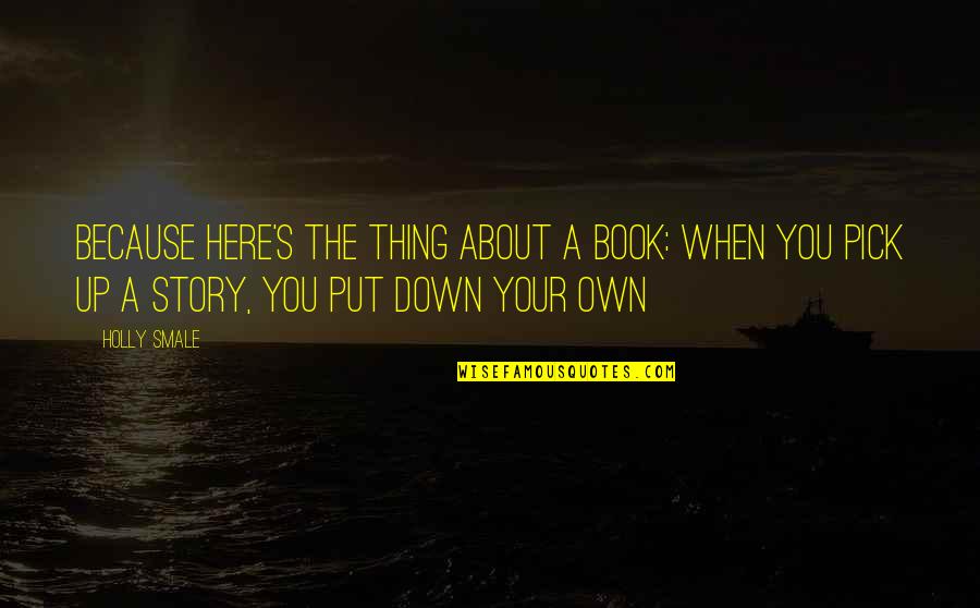 Story Pick Quotes By Holly Smale: Because here's the thing about a book: when