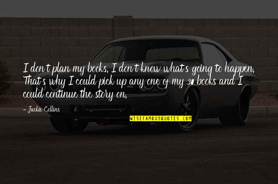 Story Pick Quotes By Jackie Collins: I don't plan my books. I don't know