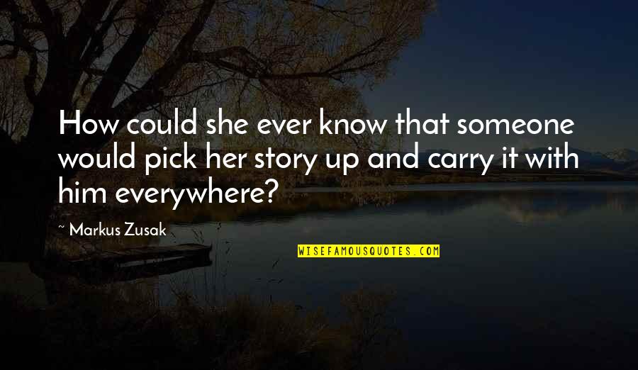 Story Pick Quotes By Markus Zusak: How could she ever know that someone would