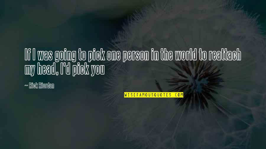 Story Pick Quotes By Rick Riordan: If I was going to pick one person