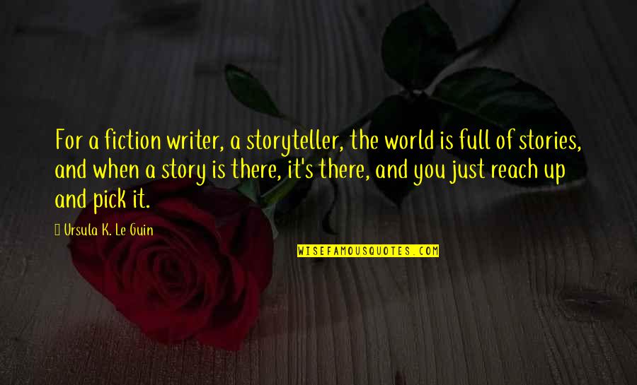 Story Pick Quotes By Ursula K. Le Guin: For a fiction writer, a storyteller, the world