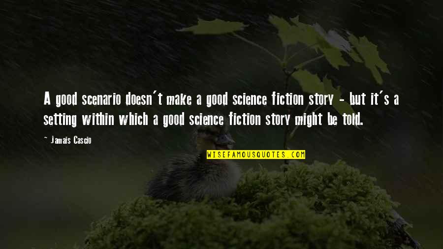 Story Setting Quotes By Jamais Cascio: A good scenario doesn't make a good science