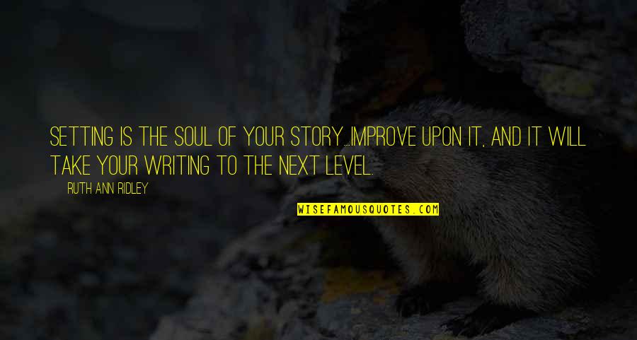 Story Setting Quotes By Ruth Ann Ridley: Setting is the soul of your story...Improve upon