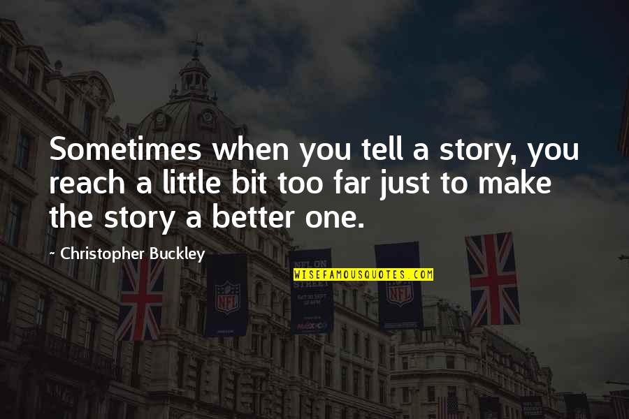 Story So Far Quotes By Christopher Buckley: Sometimes when you tell a story, you reach Story So Far Quotes By Christopher Buckley: Sometimes when you tell a story, you reach
