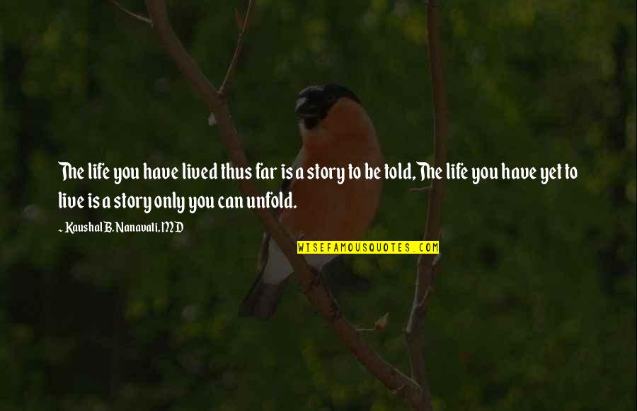 Story So Far Quotes By Kaushal B. Nanavati, MD: The life you have lived thus far is