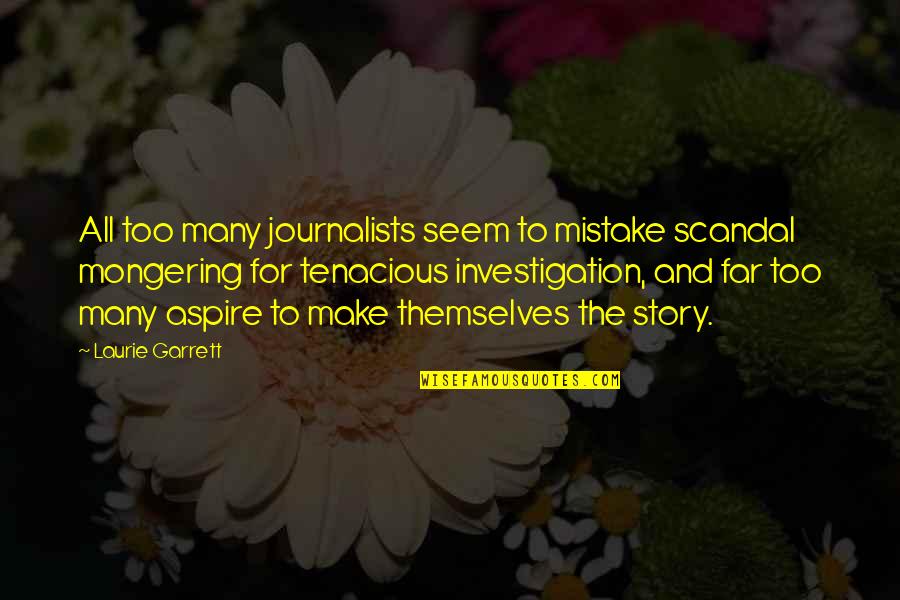 Story So Far Quotes By Laurie Garrett: All too many journalists seem to mistake scandal