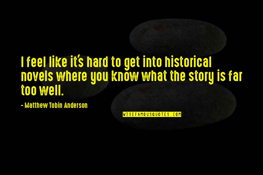 Story So Far Quotes By Matthew Tobin Anderson: I feel like it's hard to get into Story So Far Quotes By Matthew Tobin Anderson: I feel like it's hard to get into