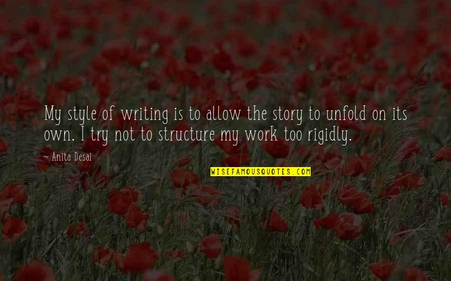 Story Structure Quotes By Anita Desai: My style of writing is to allow the