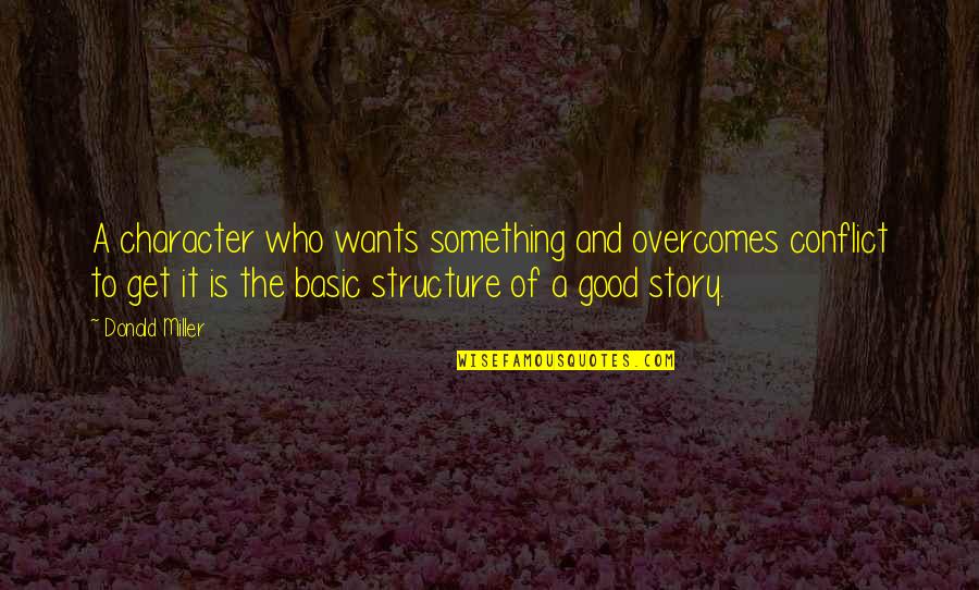 Story Structure Quotes By Donald Miller: A character who wants something and overcomes conflict