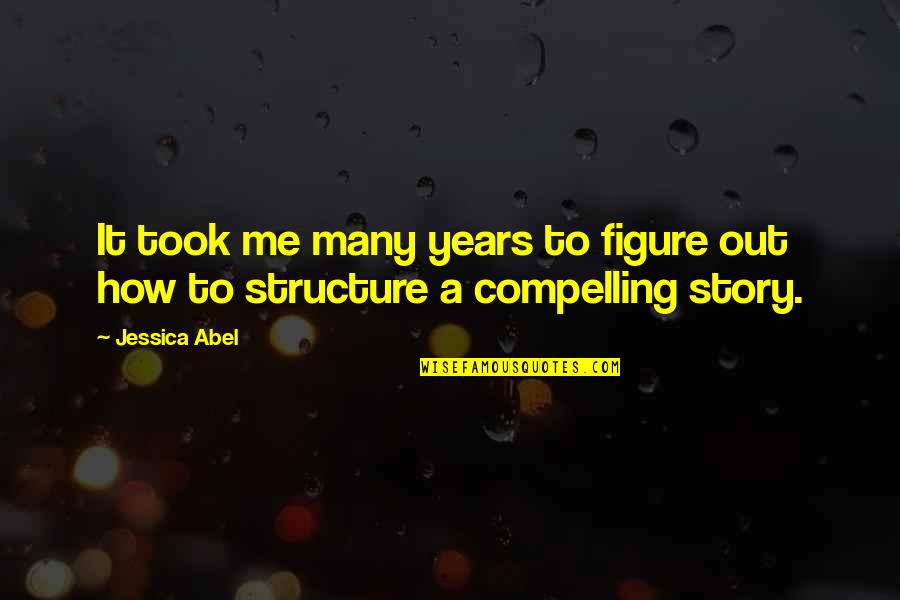 Story Structure Quotes By Jessica Abel: It took me many years to figure out