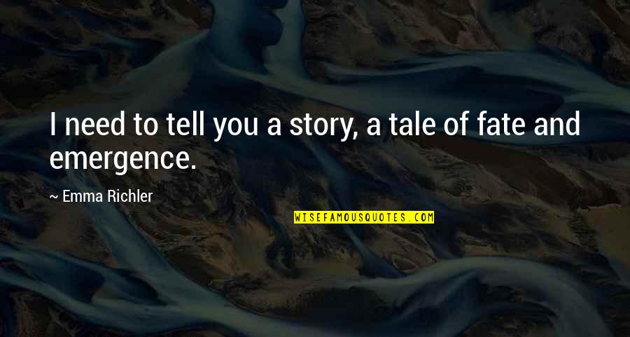 Story Tale Quotes By Emma Richler: I need to tell you a story, a