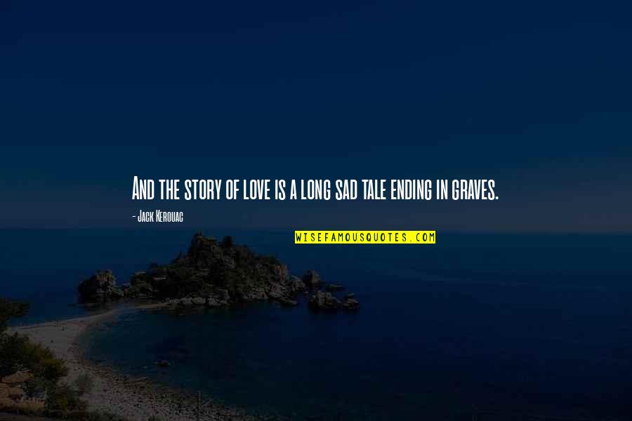 Story Tale Quotes By Jack Kerouac: And the story of love is a long
