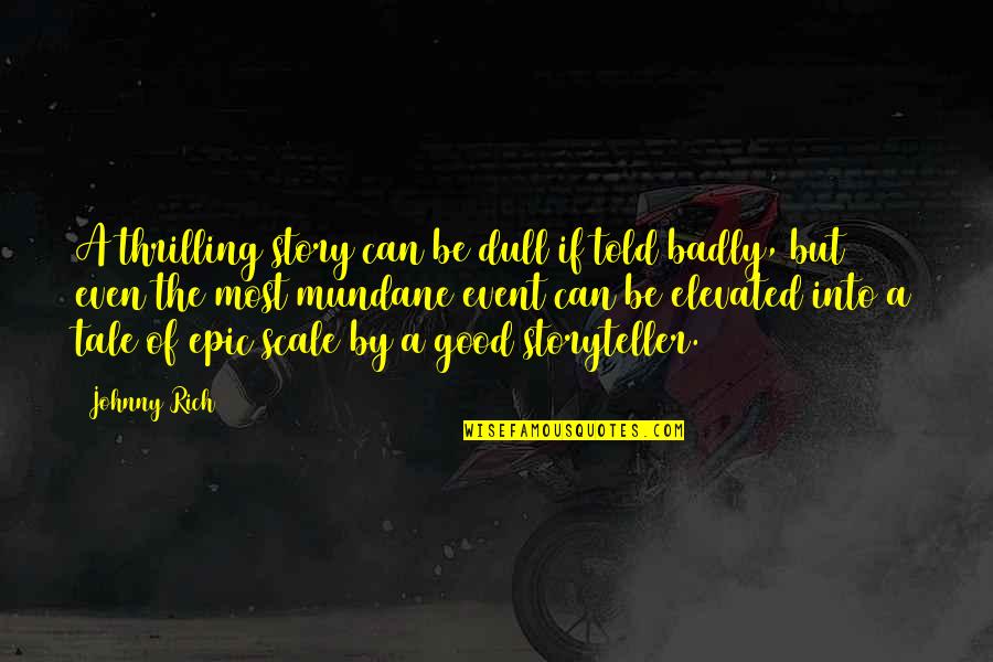 Story Tale Quotes By Johnny Rich: A thrilling story can be dull if told