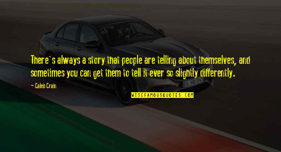 Story Tell Quotes By Caleb Crain: There's always a story that people are telling