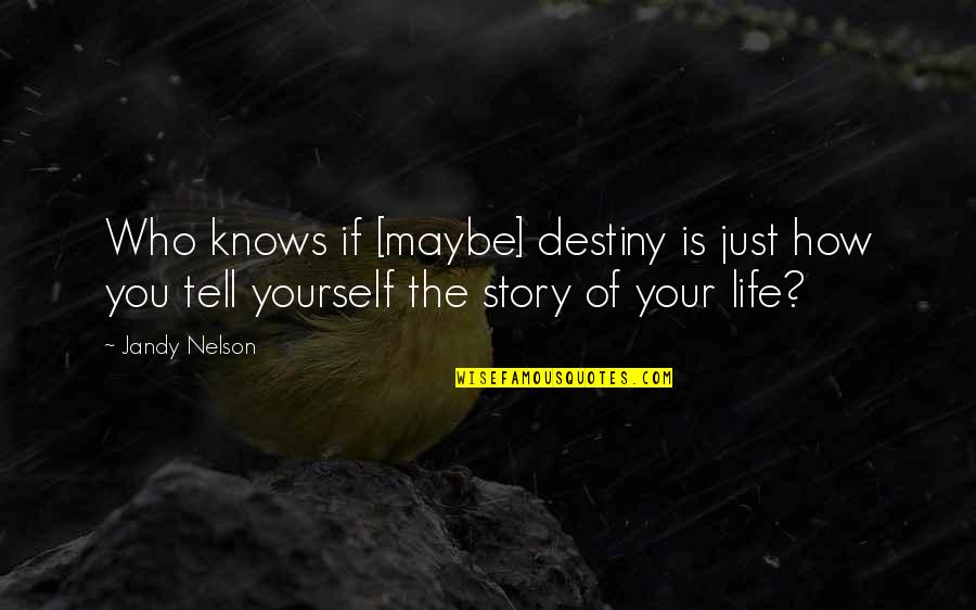 Story Tell Quotes By Jandy Nelson: Who knows if [maybe] destiny is just how