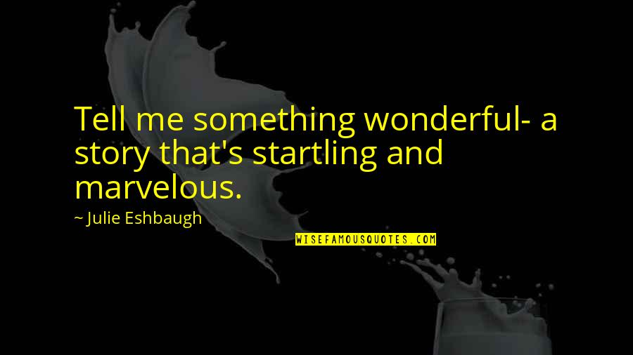 Story Tell Quotes By Julie Eshbaugh: Tell me something wonderful- a story that's startling