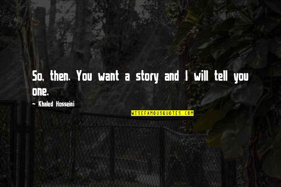 Story Tell Quotes By Khaled Hosseini: So, then. You want a story and I