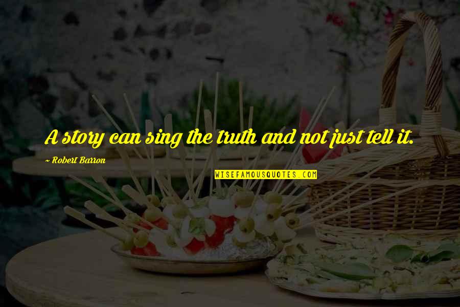 Story Tell Quotes By Robert Barron: A story can sing the truth and not